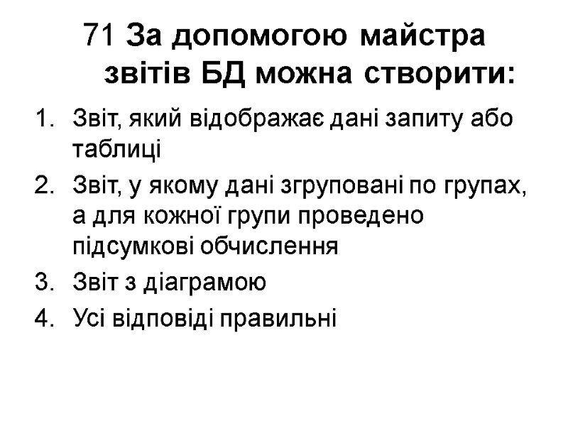 71 За допомогою майстра звітів БД можна створити: Звіт, який відображає дані запиту або